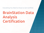 BrainStation  Data Analysis Certification: Everything You Need to Know to Get Certified