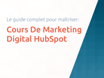 Cours De Marketing Digital HubSpot: Le guide complet pour maîtriser le marketing digital