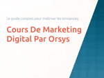Cours De Marketing Digital Par Orsys: Le guide complet pour maîtriser les tendances