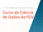 Curso de Ciência de Dados da FGV: O Guia Completo para Começar na Área