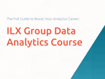 ILX Group Data Analytics Course: The Full Guide to Boost Your Analytics Career