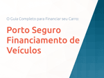 Porto Seguro Financiamento de Veículos: O Guia Completo para Financiar seu Carro
